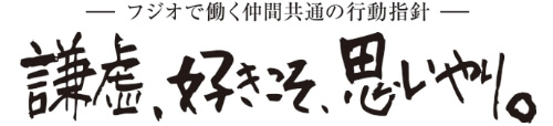 フジオで働く仲間共通の行動指針　謙虚、好きこそ、思いやり。