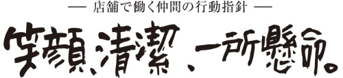 店舗で働く仲間の行動指針　笑顔、清潔、一所懸命。